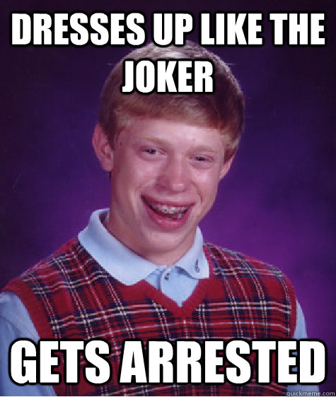 Dresses up like the joker gets arrested   Bad Luck Brian