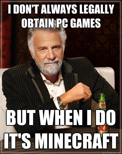 I don't always legally obtain PC games but when i do it's minecraft  The Most Interesting Man In The World