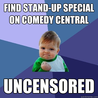 find stand-up special on comedy central uncensored  Success Kid