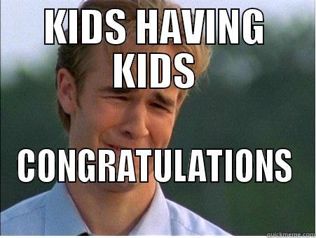 kids having kids - KIDS HAVING KIDS CONGRATULATIONS 1990s Problems