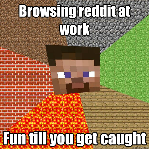 Browsing reddit at work Fun till you get caught  Minecraft