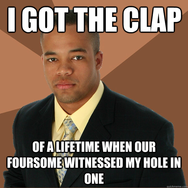 I got the clap of a lifetime when our foursome witnessed my hole in one  Successful Black Man