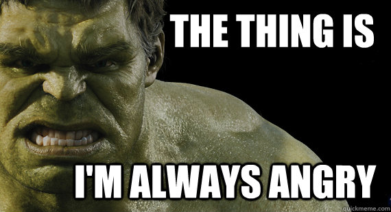 the thing is i'm always angry - the thing is i'm always angry  hulk