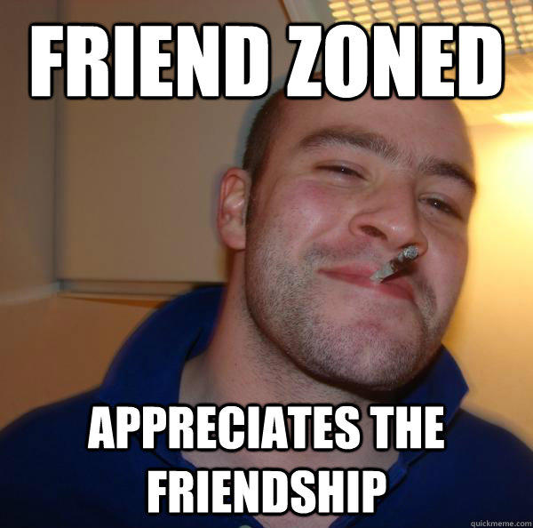 Friend Zoned Appreciates the friendship  