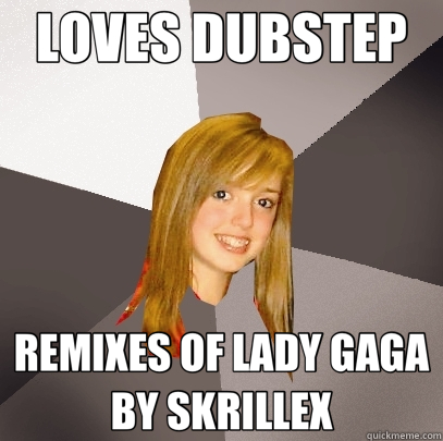 LOVES DUBSTEP REMIXES OF LADY GAGA BY SKRILLEX  Musically Oblivious 8th Grader