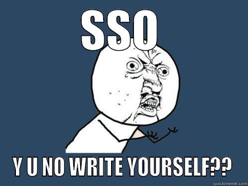 It just doesn't seem to make sense - SSO Y U NO WRITE YOURSELF?? Y U No