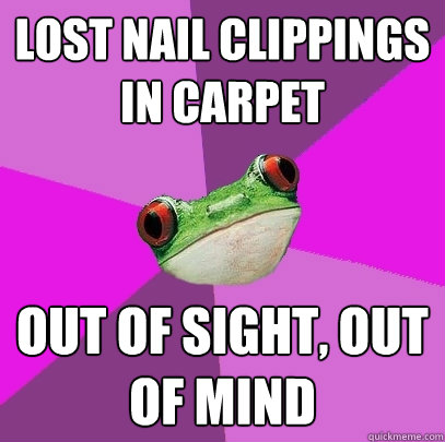 Lost nail clippings in carpet Out of sight, out of mind - Lost nail clippings in carpet Out of sight, out of mind  Foul Bachelorette Frog