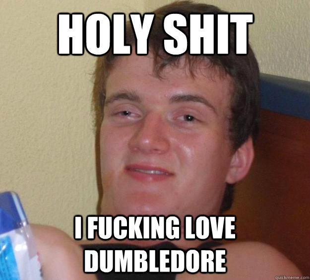 Holy shit I Fucking love Dumbledore  10 Guy