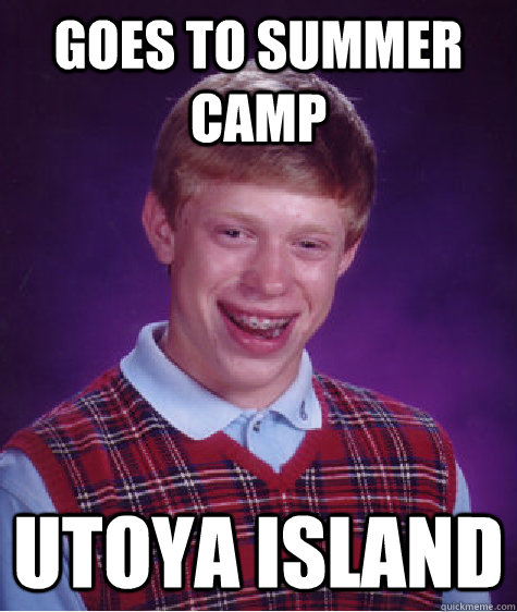 goes to summer camp Utoya island - goes to summer camp Utoya island  Bad Luck Brian