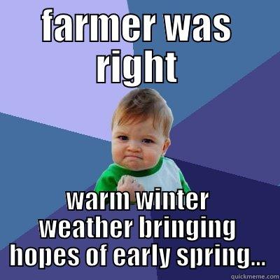 FARMER WAS RIGHT WARM WINTER WEATHER BRINGING HOPES OF EARLY SPRING... Success Kid