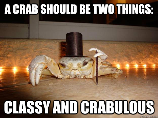 A Crab should be two things: Classy and Crabulous  Fancy Crab