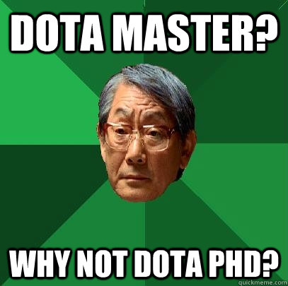 DOTA MASTER? WHY NOT DOTA PHD?  High Expectations Asian Father