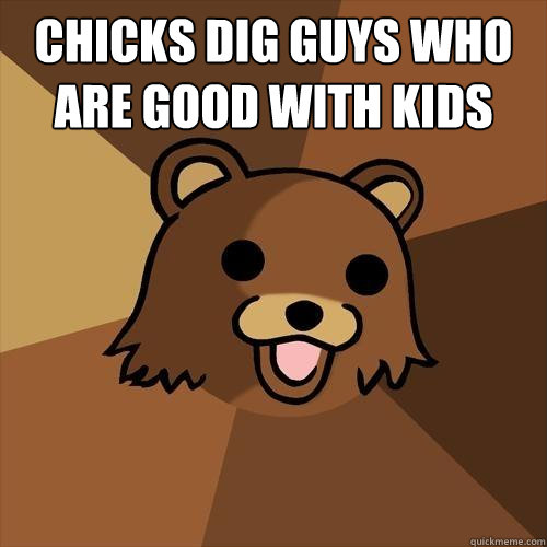 chicks dig guys who are good with kids   Pedobear