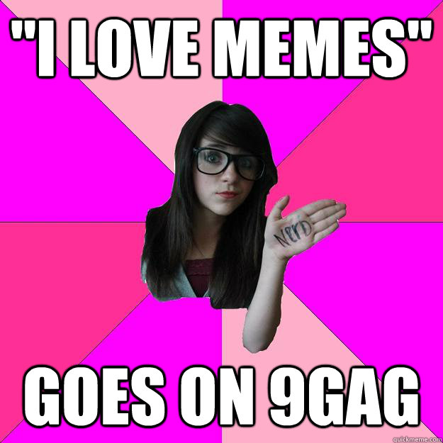 ''I love memes'' Goes on 9gag  Idiot Nerd Girl