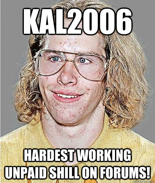 KAL2006 Hardest working unpaid shill on forums!  NeoGAF Asshole