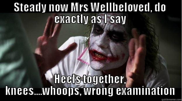 STEADY NOW MRS WELLBELOVED, DO EXACTLY AS I SAY HEELS TOGETHER, KNEES....WHOOPS, WRONG EXAMINATION Joker Mind Loss