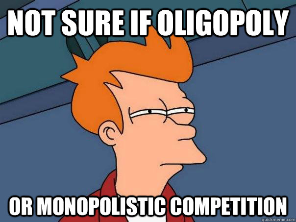 Not sure if oligopoly  Or monopolistic competition - Not sure if oligopoly  Or monopolistic competition  Futurama Fry