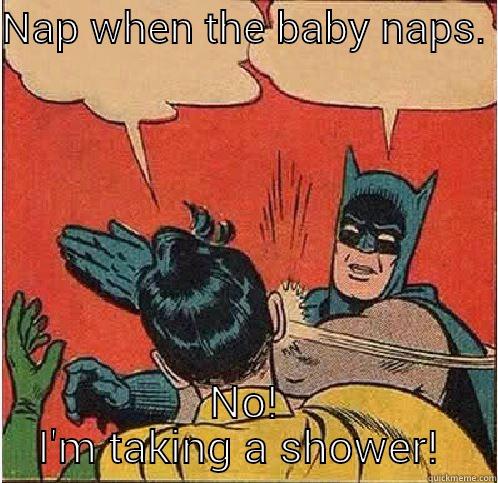 NAP WHEN THE BABY NAPS.  NO! I'M TAKING A SHOWER!  Batman Slapping Robin