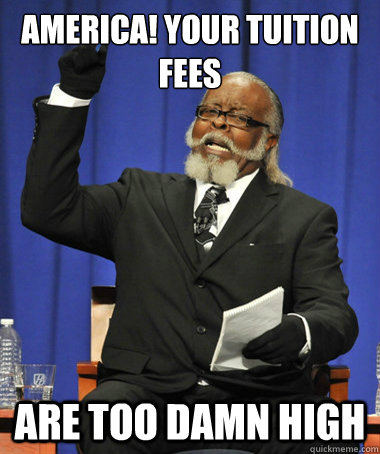 America! Your tuition fees  are too damn high  The Rent Is Too Damn High