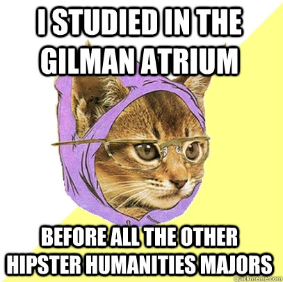 I studied in the Gilman Atrium Before all the other hipster humanities majors  Hipster Kitty