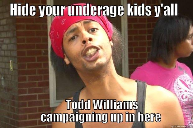 HIDE YOUR UNDERAGE KIDS Y'ALL        TODD WILLIAMS         CAMPAIGNING UP IN HERE    Misc