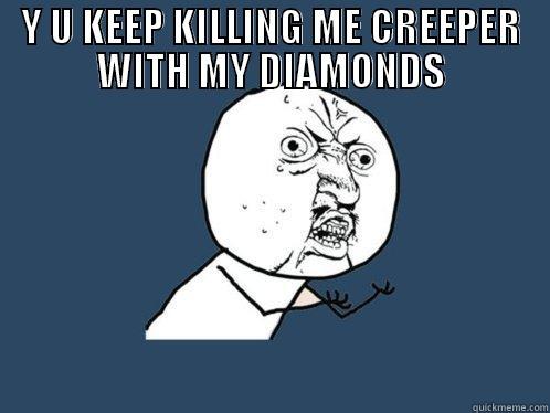 Y U KEEP KILLING ME CREEPER WITH MY DIAMONDS  Y U No