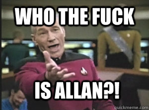 Who the fuck Is Allan?!  Annoyed Picard