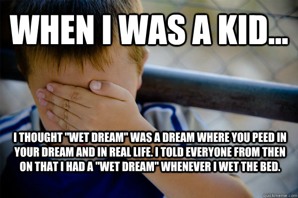 WHEN I WAS A KID... I thought 