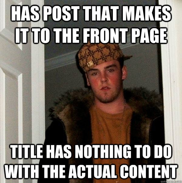 Has post that makes it to the front page title has nothing to do with the actual content  Scumbag Steve