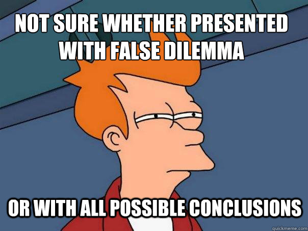 Not sure whether presented with false dilemma or with all possible conclusions - Not sure whether presented with false dilemma or with all possible conclusions  Futurama Fry