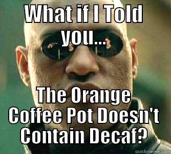 WHAT IF I TOLD YOU... THE ORANGE COFFEE POT DOESN'T CONTAIN DECAF? Matrix Morpheus