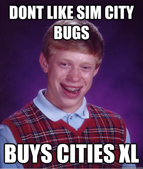 dont like sim city bugs buys cities XL  - dont like sim city bugs buys cities XL   Bad Luck Brian