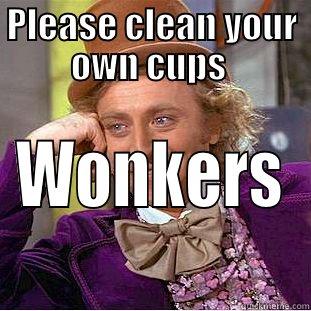 Please clean your own cups  - PLEASE CLEAN YOUR OWN CUPS  WONKERS Creepy Wonka