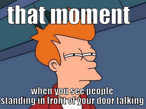 THAT MOMENT  WHEN YOU SEE PEOPLE STANDING IN FRONT OF YOUR DOOR TALKING Futurama Fry