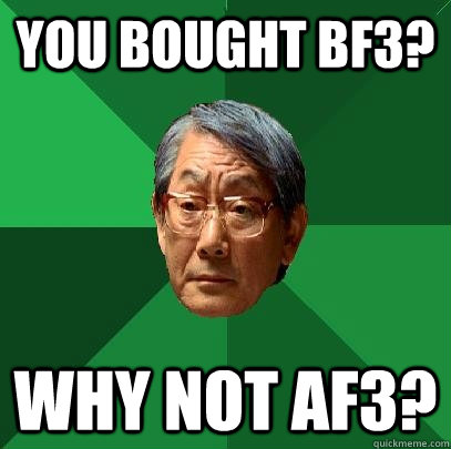 You bought BF3? Why not AF3?  High Expectations Asian Father