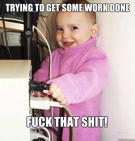 Trying to get some work done Fuck that shit! - Trying to get some work done Fuck that shit!  Troll Baby