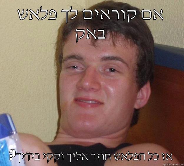 אם קוראים לך פלאש באק ?אז כל הפלאש חוזר אליך וקקי בידיך 10 Guy