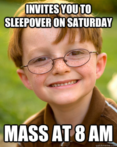 Invites you to sleepover on Saturday Mass at 8 am  Disappointing Childhood Friend