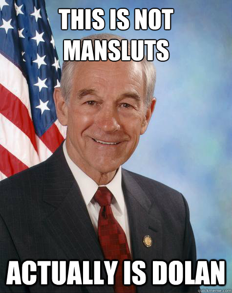 THIS IS NOT MANSLUTS ACTUALLY IS DOLAN  Ron Paul