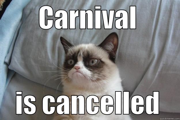 CARNIVAL IS CANCELLED Grumpy Cat