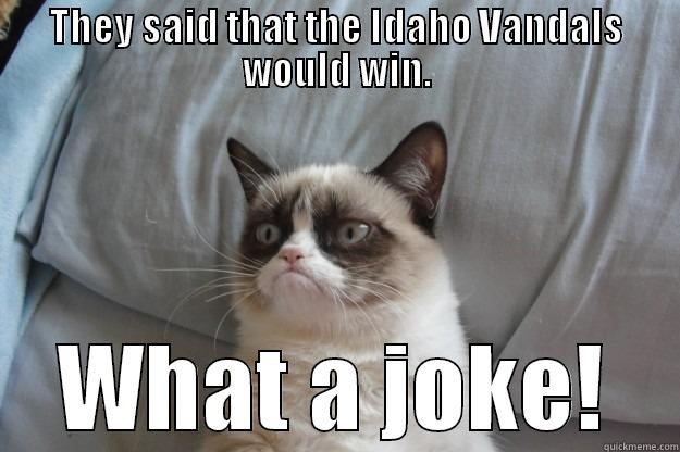 THEY SAID THAT THE IDAHO VANDALS WOULD WIN. WHAT A JOKE! Grumpy Cat