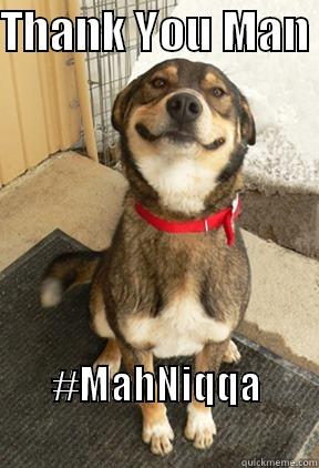 #MahNiqqa :) - THANK YOU MAN  #MAHNIQQA                Good Dog Greg