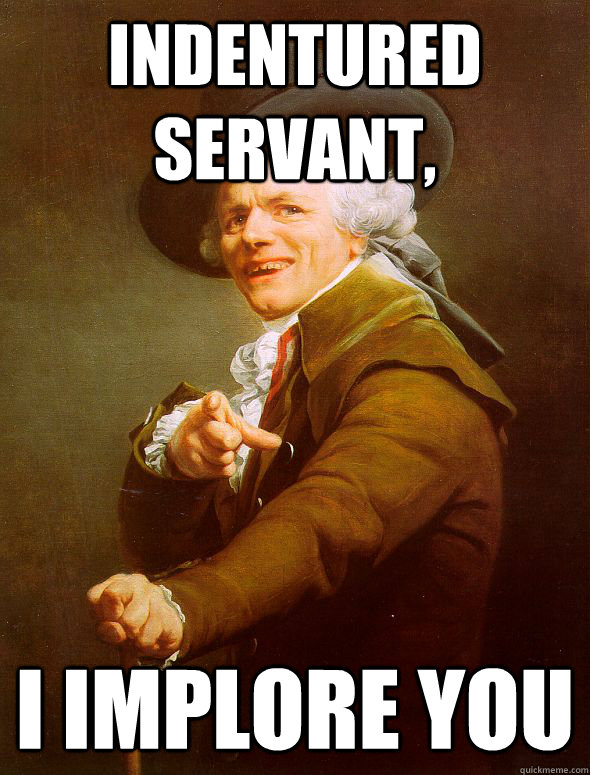 INDENTURED SERVANT, I IMPLORE YOU - INDENTURED SERVANT, I IMPLORE YOU  Joseph Ducreux