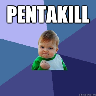 PENTAKILL   Success Kid