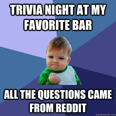 Trivia night at my Favorite bar All the questions came from reddit  Success Kid