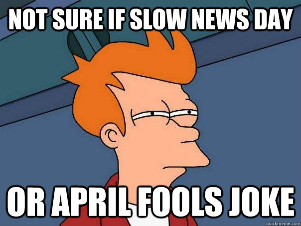 Not sure if slow news day or april fools joke - Not sure if slow news day or april fools joke  Futurama Fry