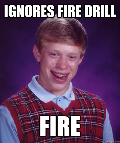 Ignores Fire Drill Fire - Ignores Fire Drill Fire  Bad Luck Brian