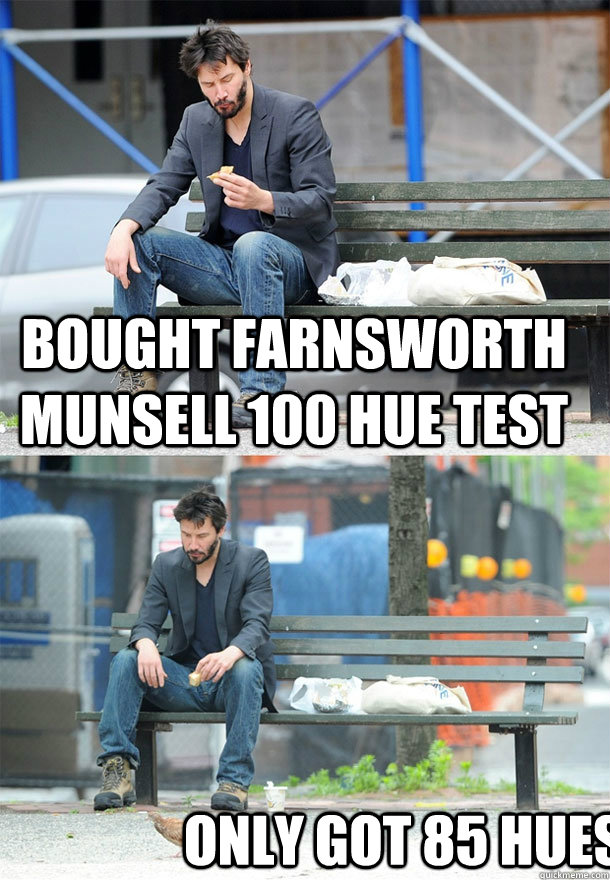 Bought Farnsworth Munsell 100 hue test only got 85 hues - Bought Farnsworth Munsell 100 hue test only got 85 hues  Sad Keanu