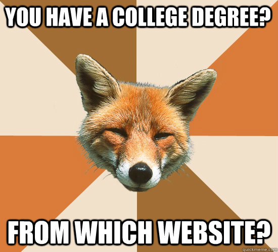 You have a college degree? From which website?  Condescending Fox