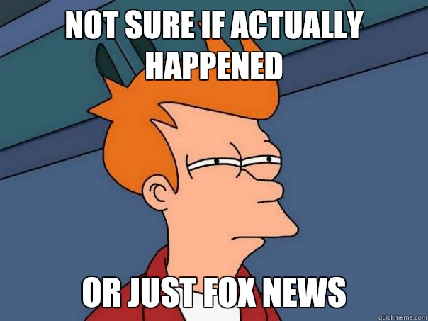 Not sure if actually happened Or just fox news - Not sure if actually happened Or just fox news  Futurama Fry